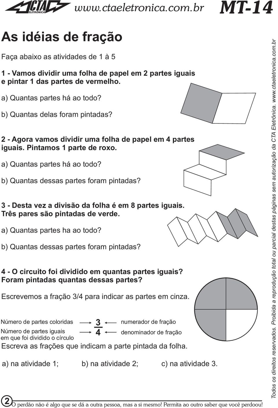 - Desta vez a divisão da folha é em 8 partes iguais. Três pares são pintadas de verde. a) Quantas partes ha ao todo? b) Quantas dessas partes foram pintadas?