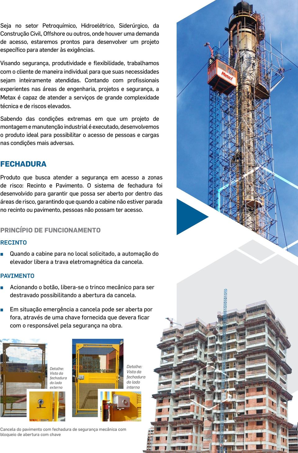 Contando com profissionais experientes nas áreas de engenharia, projetos e segurança, a Metax é capaz de atender a serviços de grande complexidade técnica e de riscos elevados.