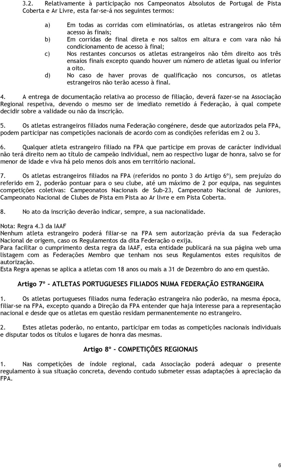 não têm direito aos três ensaios finais excepto quando houver um número de atletas igual ou inferior a oito.