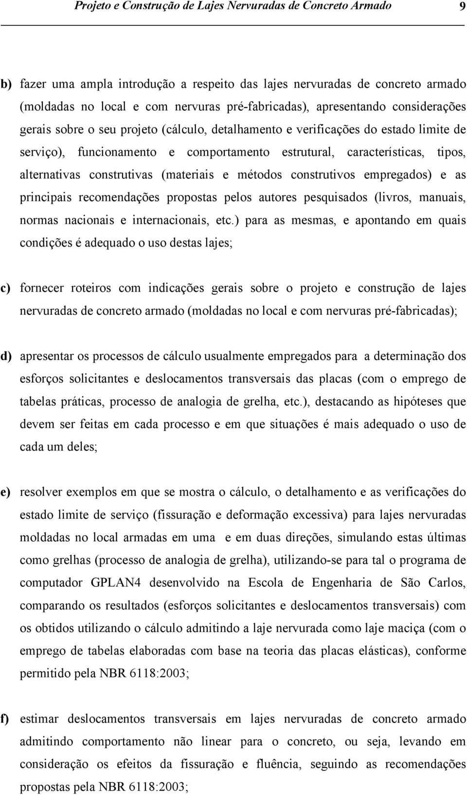 alternativas construtivas (materiais e métodos construtivos empregados) e as principais recomendações propostas pelos autores pesquisados (livros, manuais, normas nacionais e internacionais, etc.