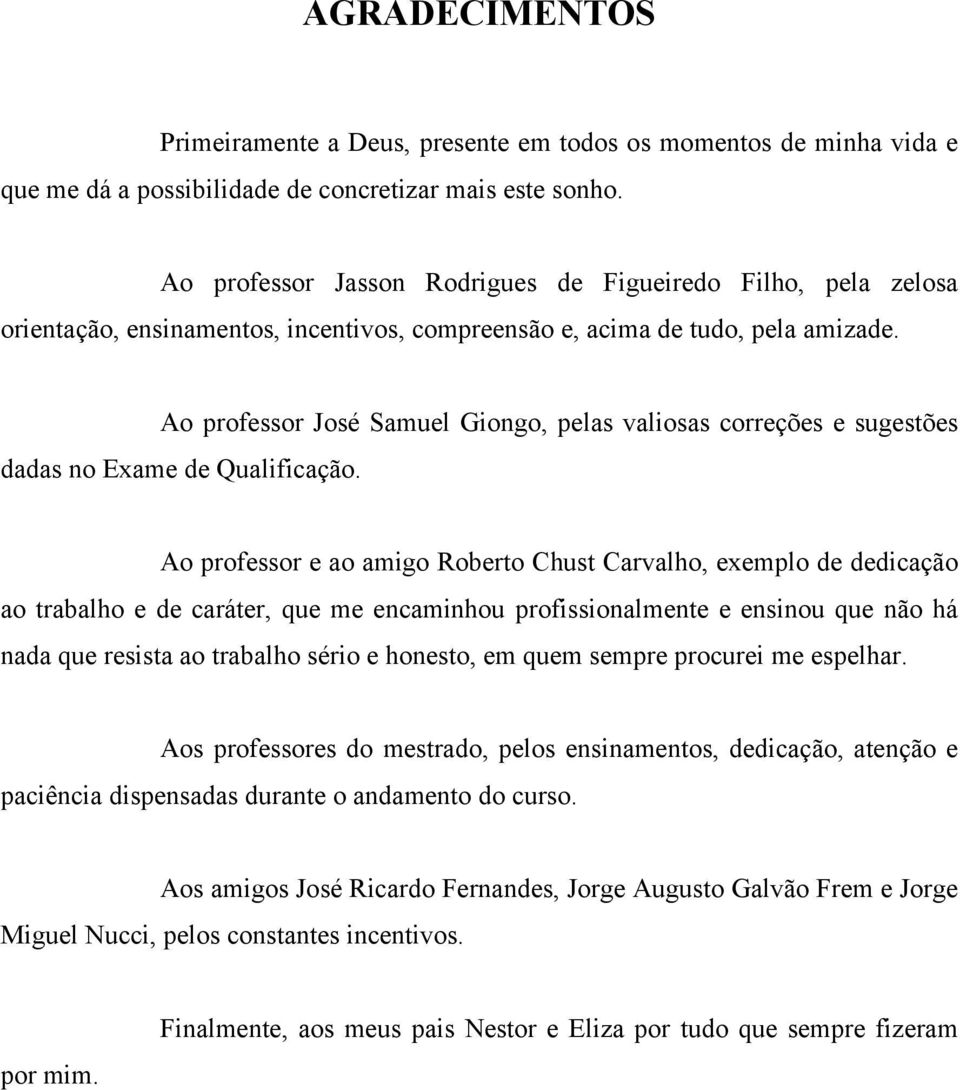 Ao professor José Samuel Giongo, pelas valiosas correções e sugestões dadas no Exame de Qualificação.