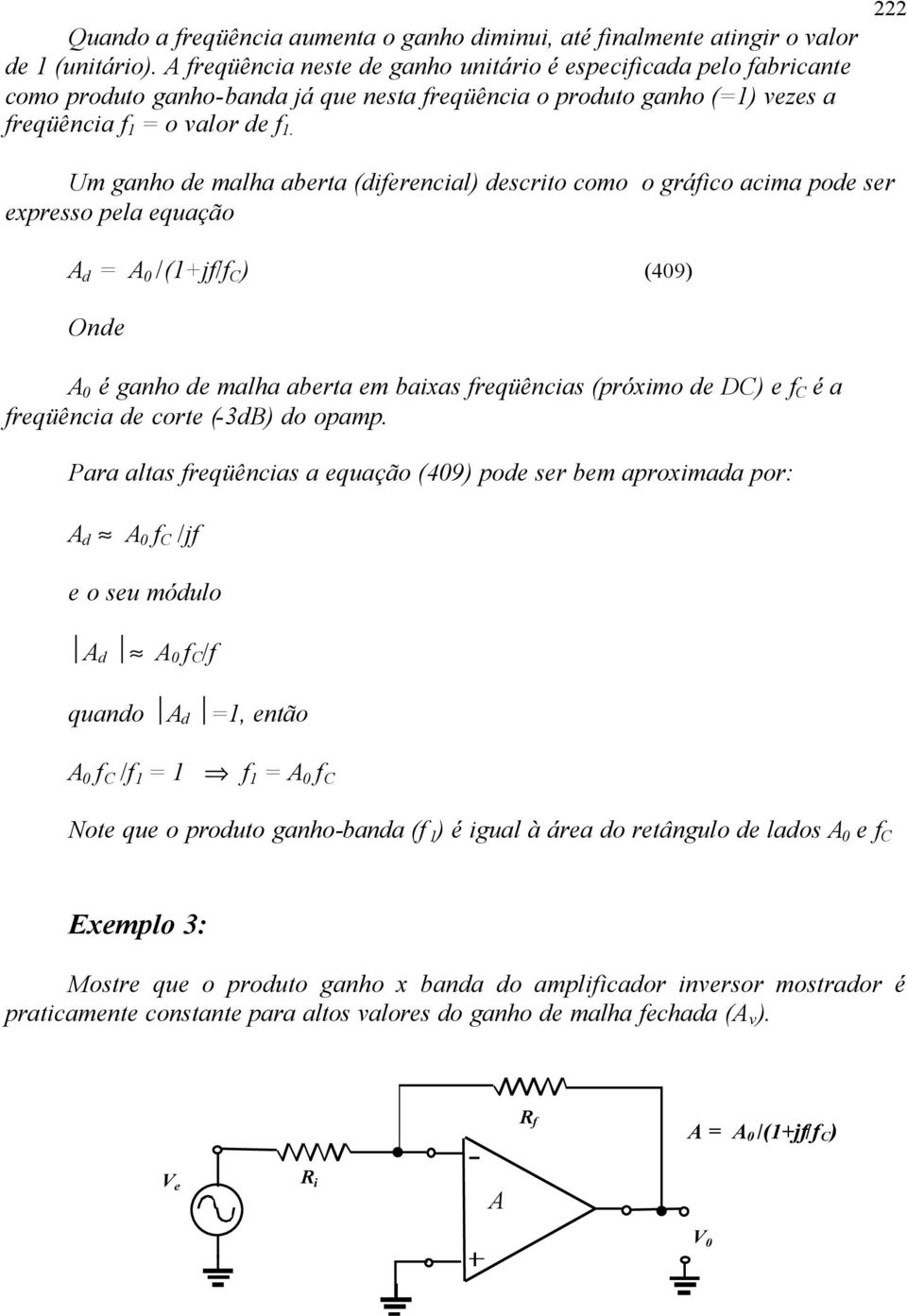 222 Um ganho de malha aberta (diferencial) descrito como o gráfico acima pode ser expresso pela equação A d = A 0 /(1+jf/f C ) (409) Onde A 0 é ganho de malha aberta em baixas freqüências (próximo de