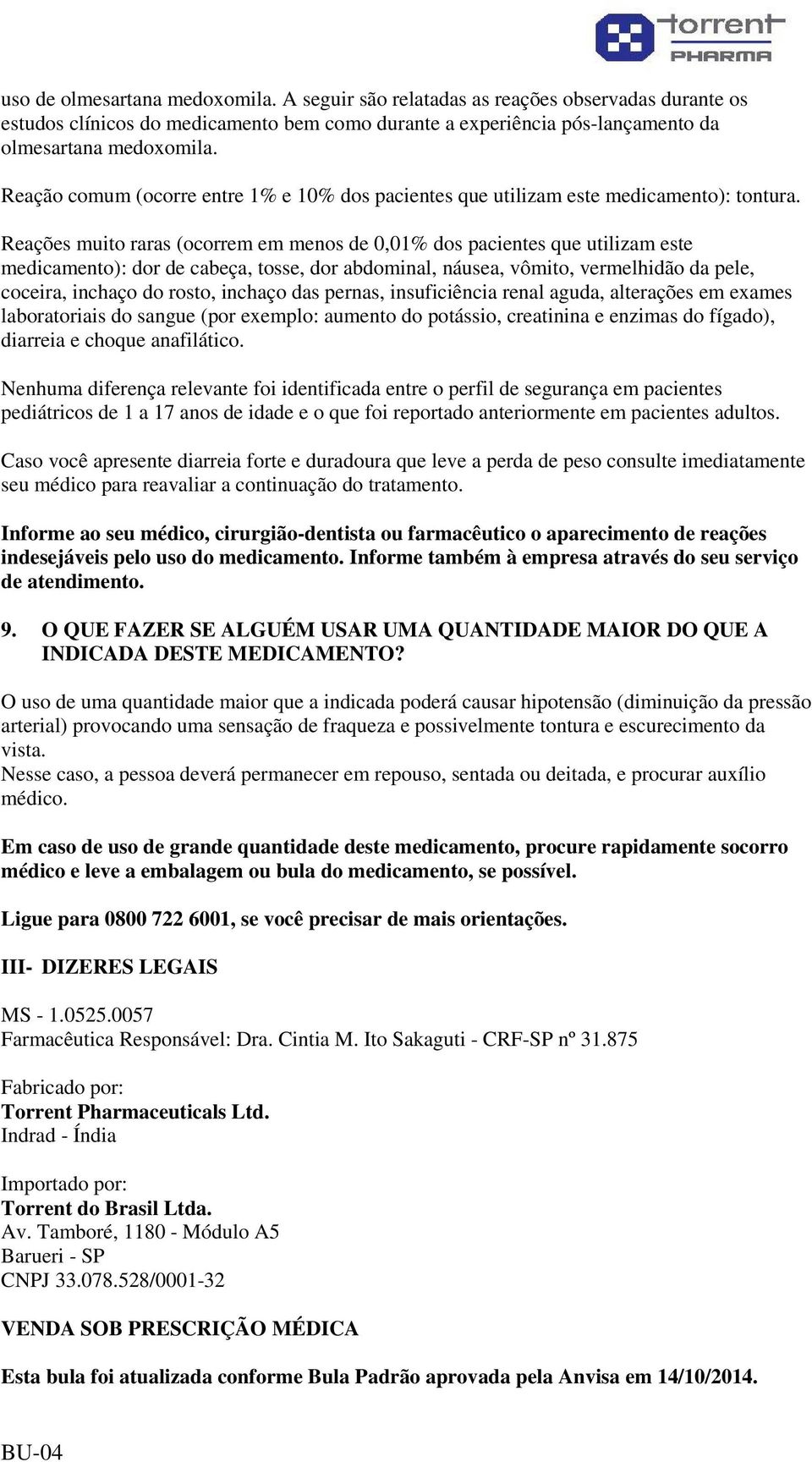 Reações muito raras (ocorrem em menos de 0,01% dos pacientes que utilizam este medicamento): dor de cabeça, tosse, dor abdominal, náusea, vômito, vermelhidão da pele, coceira, inchaço do rosto,