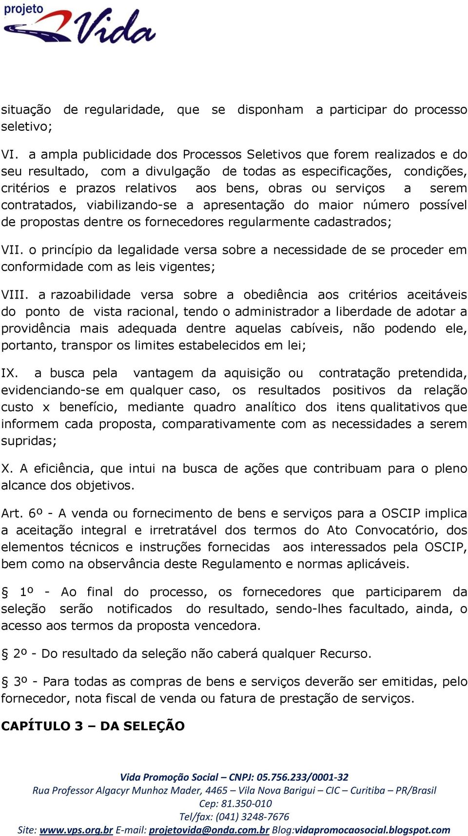 serem contratados, viabilizando-se a apresentação do maior número possível de propostas dentre os fornecedores regularmente cadastrados; VII.