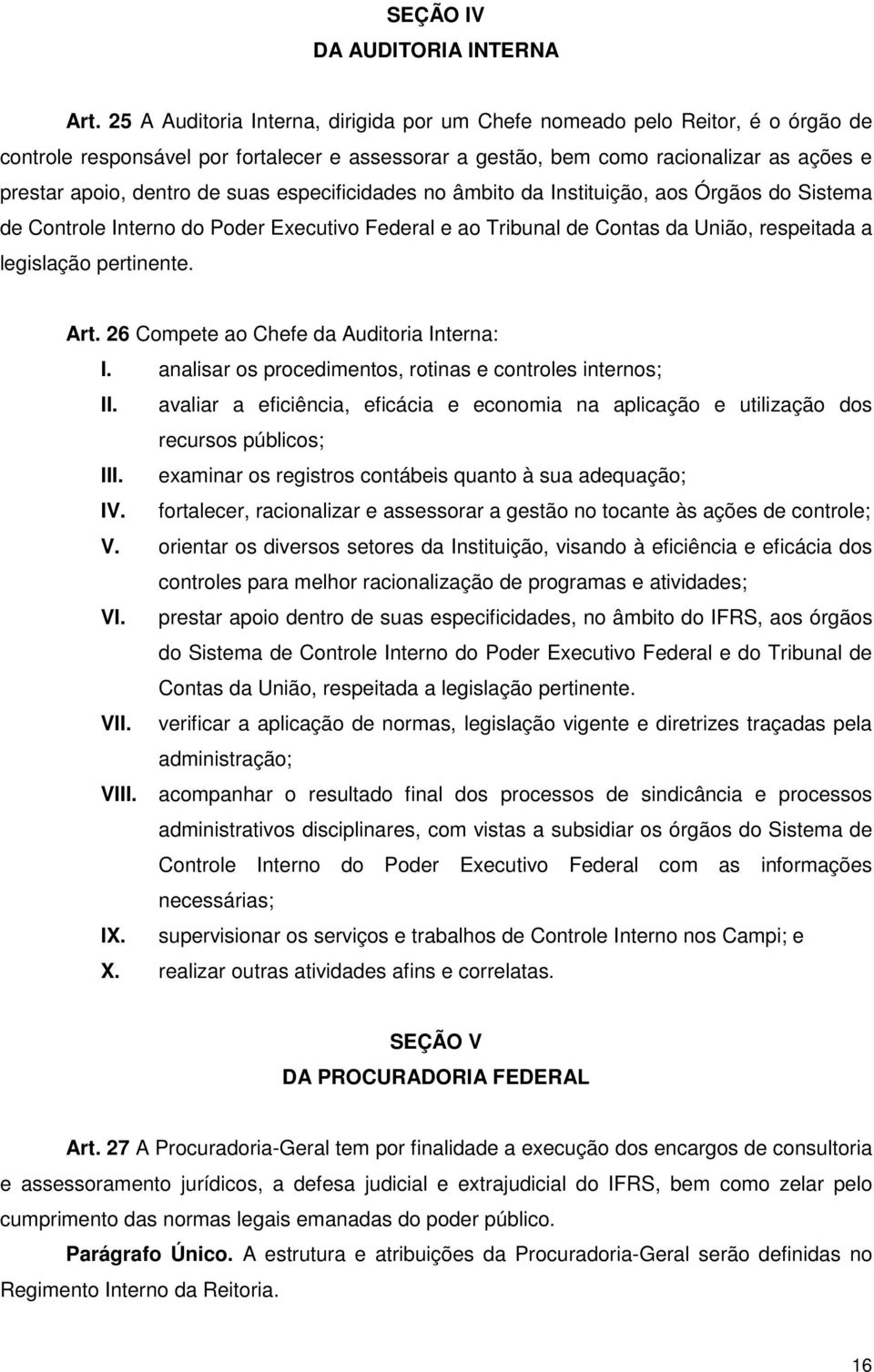 suas especificidades no âmbito da Instituição, aos Órgãos do Sistema de Controle Interno do Poder Executivo Federal e ao Tribunal de Contas da União, respeitada a legislação pertinente. Art.