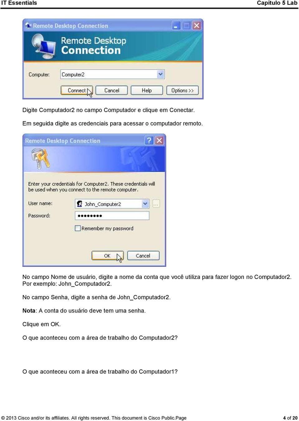 No campo Senha, digite a senha de John_Computador2. Nota: A conta do usuário deve tem uma senha. Clique em OK.