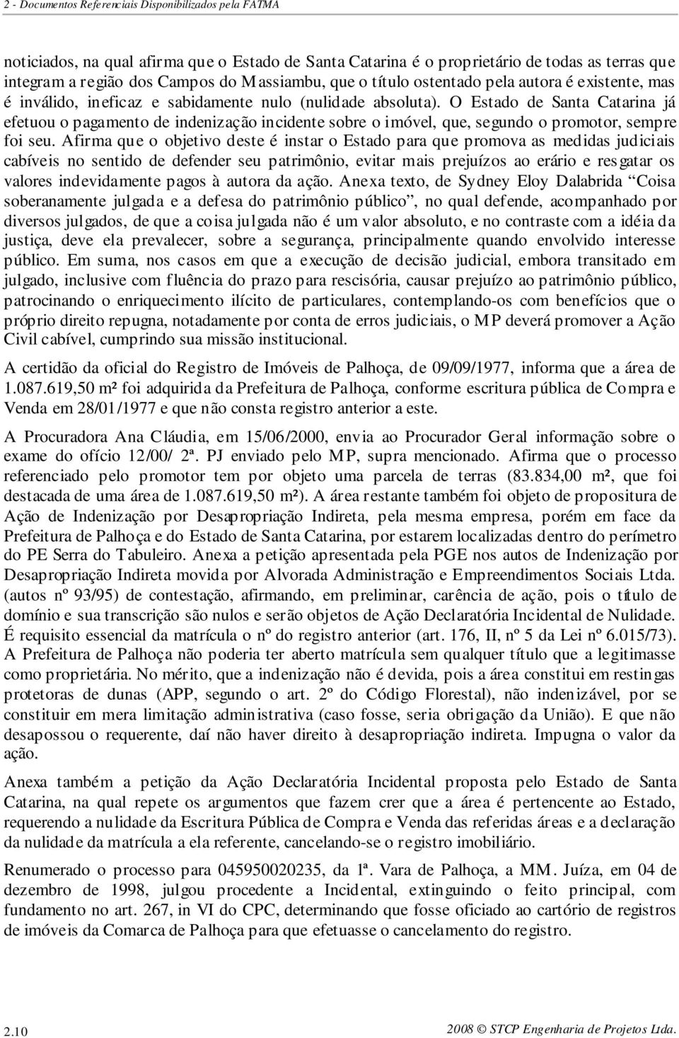 O Estado de Santa Catarina já efetuou o pagamento de indenização incidente sobre o imóvel, que, segundo o promotor, sempre foi seu.