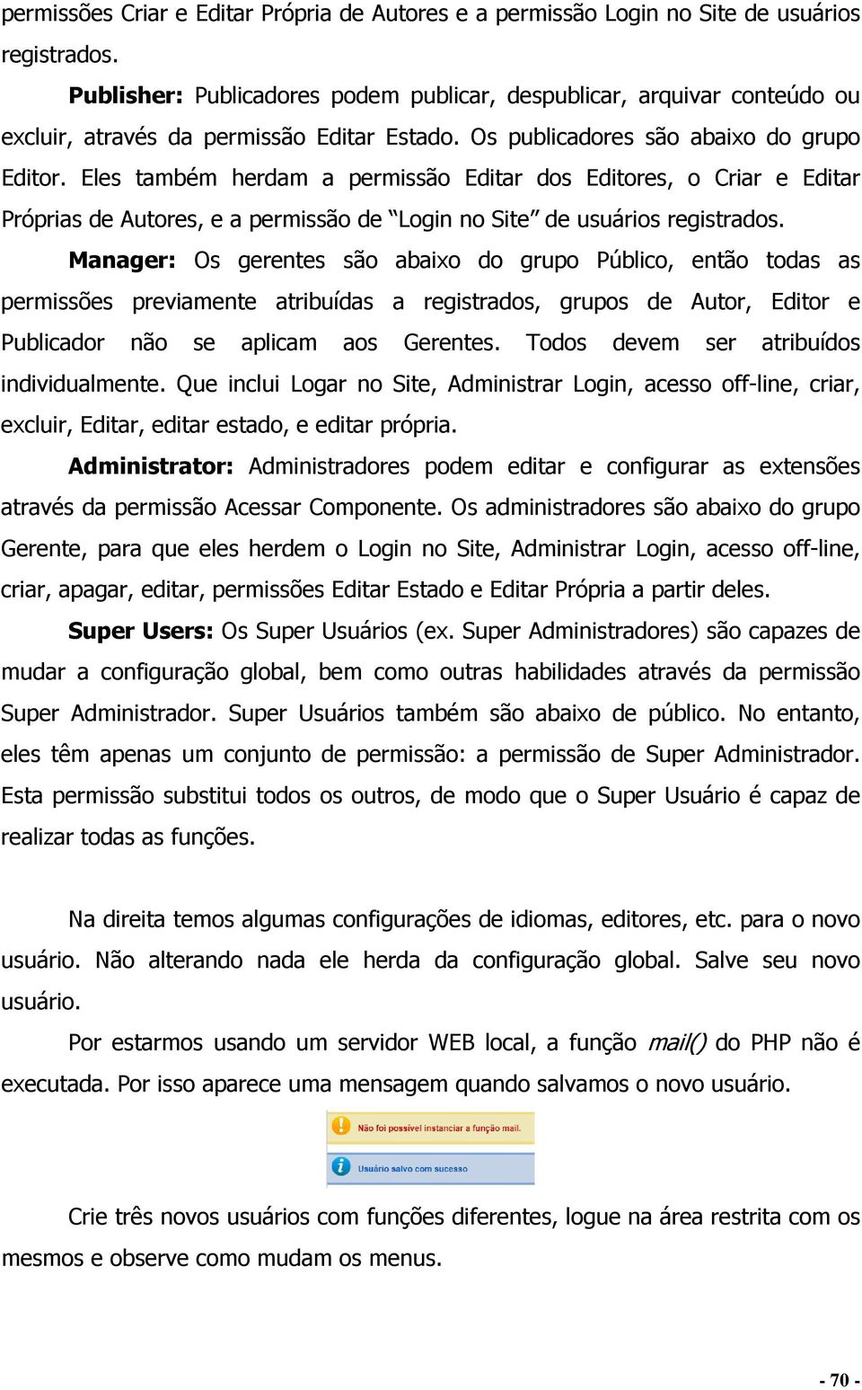 Eles também herdam a permissão Editar dos Editores, o Criar e Editar Próprias de Autores, e a permissão de Login no Site de usuários registrados.