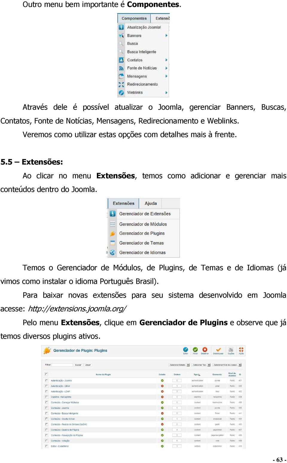 Veremos como utilizar estas opções com detalhes mais à frente. 5.5 Extensões: Ao clicar no menu Extensões, temos como adicionar e gerenciar mais conteúdos dentro do Joomla.