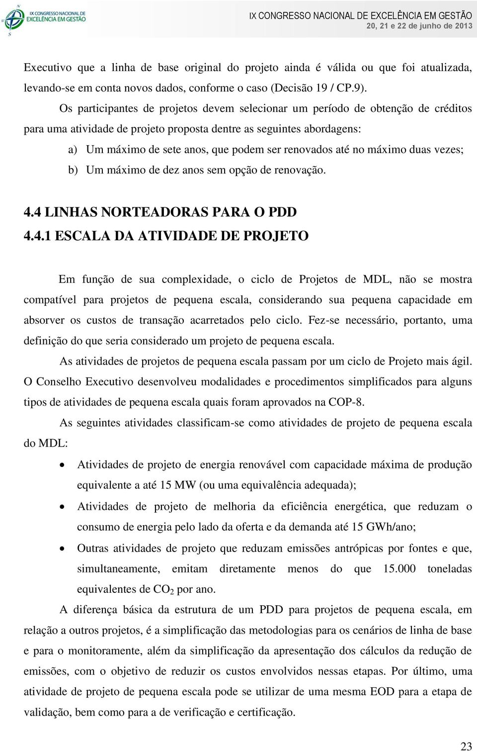 renovados até no máximo duas vezes; b) Um máximo de dez anos sem opção de renovação. 4.