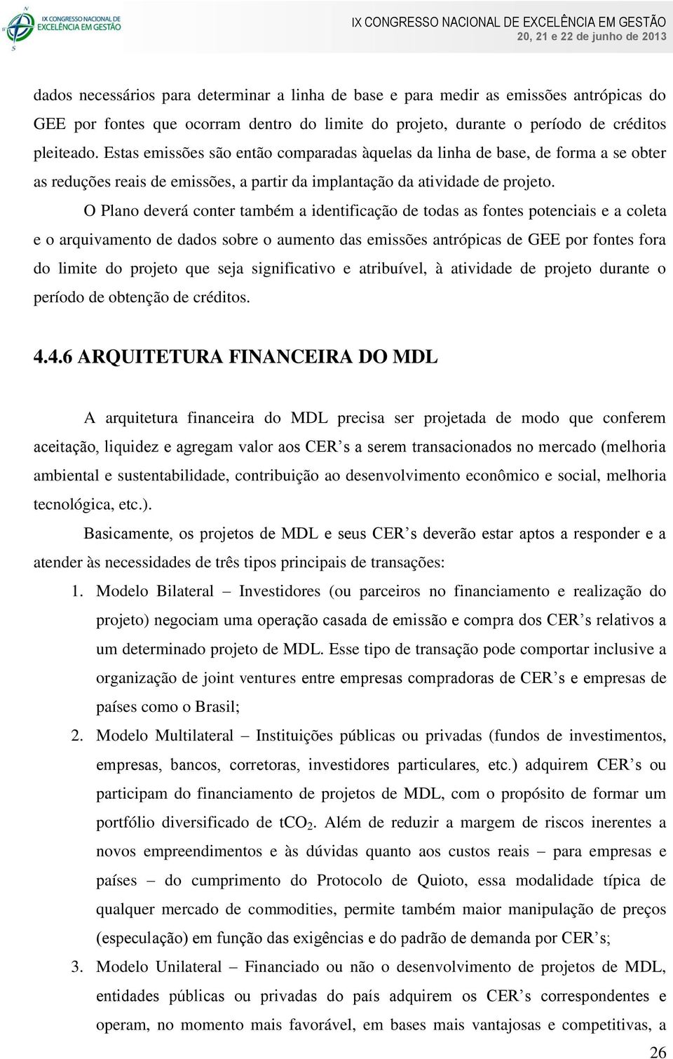 O Plano deverá conter também a identificação de todas as fontes potenciais e a coleta e o arquivamento de dados sobre o aumento das emissões antrópicas de GEE por fontes fora do limite do projeto que