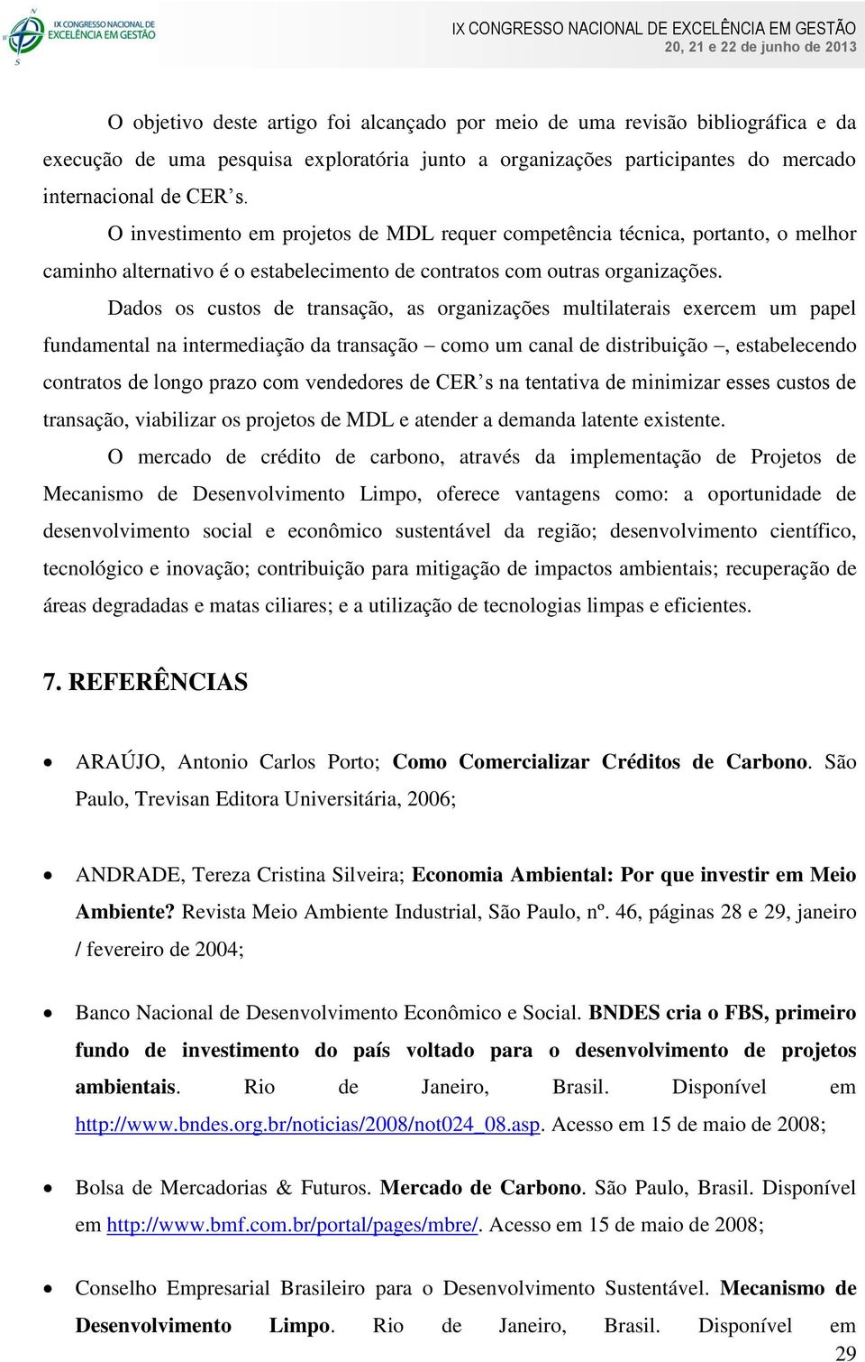 Dados os custos de transação, as organizações multilaterais exercem um papel fundamental na intermediação da transação como um canal de distribuição, estabelecendo contratos de longo prazo com