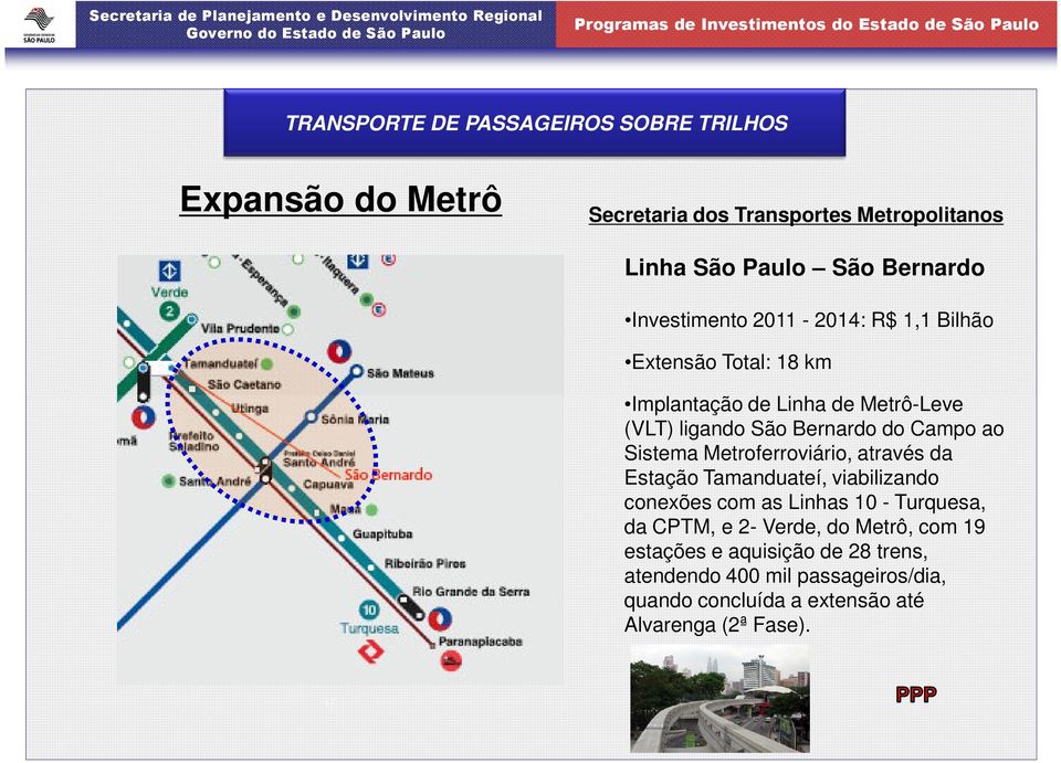 Sistema Metroferroviário, através da Estação Tamanduateí, viabilizando conexões com as Linhas 10 - Turquesa, da CPTM, e 2- Verde, do