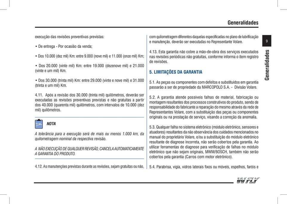 000 (trinta mil) quilômetros, deverão ser executadas as revisões preventivas previstas e não gratuitas a partir dos 40.000 (quarenta mil) quilômetros, com intervalos de 10.000 (dez mil) quilômetros.