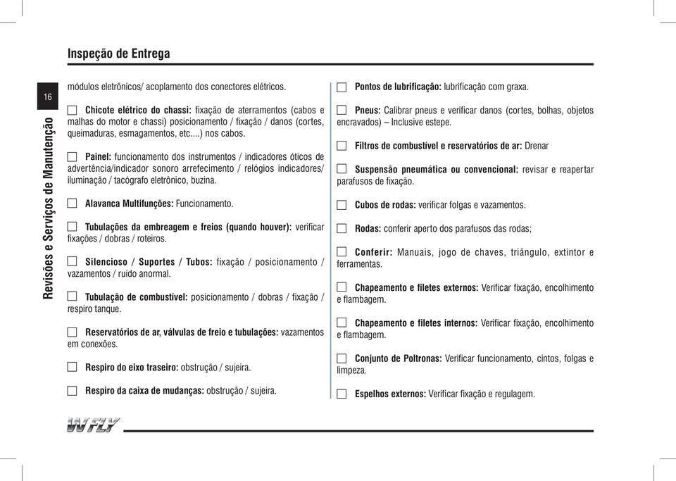 Painel: funcionamento dos instrumentos / indicadores óticos de advertência/indicador sonoro arrefecimento / relógios indicadores/ iluminação / tacógrafo eletrônico, buzina.