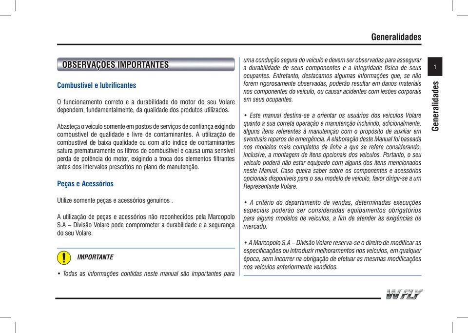 A utilização de combustível de baixa qualidade ou com alto índice de contaminantes satura prematuramente os filtros de combustível e causa uma sensível perda de potência do motor, exigindo a troca