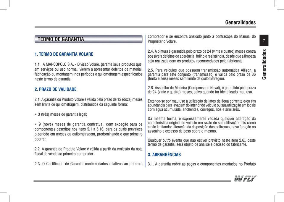 ou uso normal, vierem a apresentar defeitos de material, fabricação ou montagem, nos períodos e quilometragem especificados neste termo de garantia. 2.4.