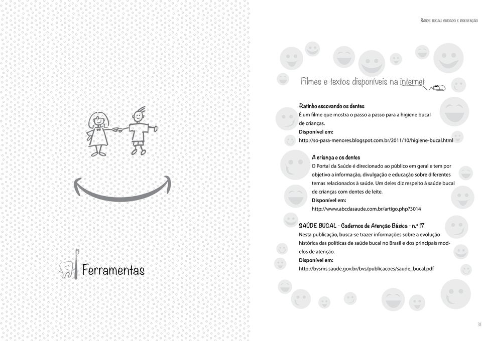 html A criança e os dentes O Portal da Saúde é direcionado ao público em geral e tem por objetivo a informação, divulgação e educação sobre diferentes temas relacionados à saúde.