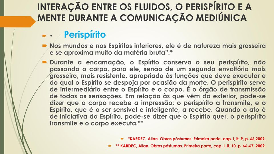 * Durante a encarnação, o Espírito conserva o seu perispírito, não passando o corpo, para ele, senão de um segundo envoltório mais grosseiro, mais resistente, apropriado às funções que deve executar