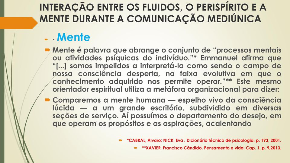 ** Este mesmo orientador espiritual utiliza a metáfora organizacional para dizer: Comparemos a mente humana espelho vivo da consciência lúcida a um grande escritório, subdividido em diversas seções