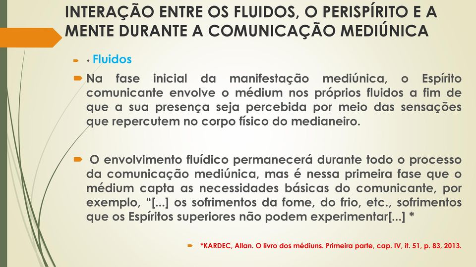 O envolvimento fluídico permanecerá durante todo o processo da comunicação mediúnica, mas é nessa primeira fase que o médium capta as necessidades básicas do comunicante,