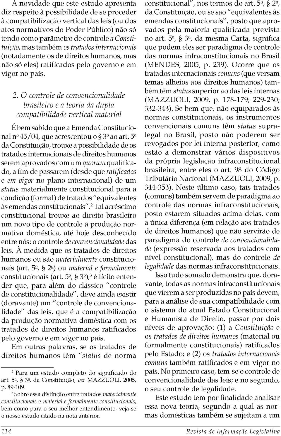 O controle de convencionalidade brasileiro e a teoria da dupla compatibilidade vertical material É bem sabido que a Emenda Constitucional n o 45/04, que acrescentou o 3 o ao art.