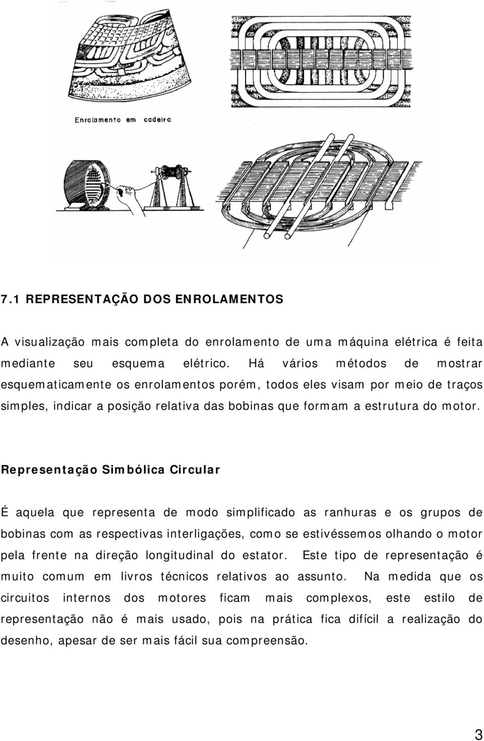 Representação Simbólica Circular É aquela que representa de modo simplificado as ranhuras e os grupos de bobinas com as respectivas interligações, como se estivéssemos olhando o motor pela frente na