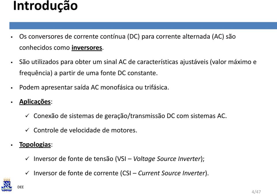 Podem apresentar saída AC monofásica ou trifásica. Aplicações: Conexão de sistemas de geração/transmissão DC com sistemas AC.