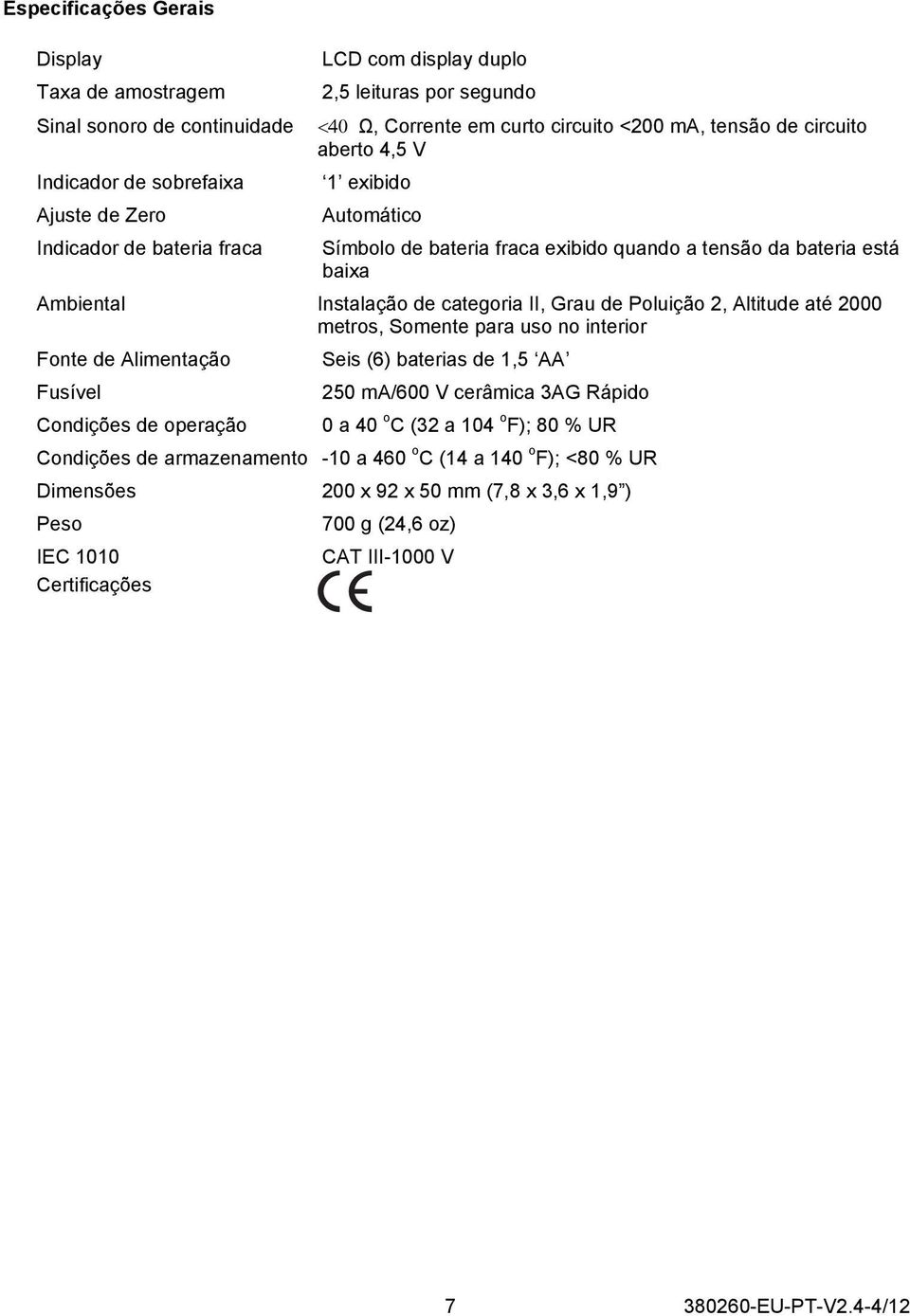 Grau de Poluição 2, Altitude até 2000 metros, Somente para uso no interior Fonte de Alimentação Seis (6) baterias de 1,5 AA Fusível 250 ma/600 V cerâmica 3AG Rápido Condições de operação 0 a 40 o C