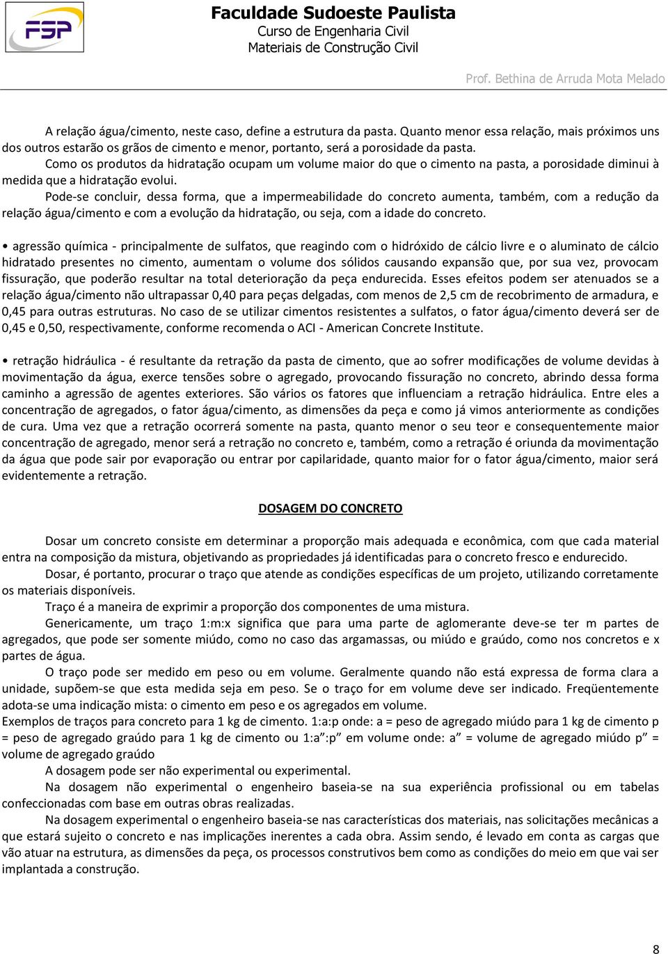 Pode-se concluir, dessa forma, que a impermeabilidade do concreto aumenta, também, com a redução da relação água/cimento e com a evolução da hidratação, ou seja, com a idade do concreto.