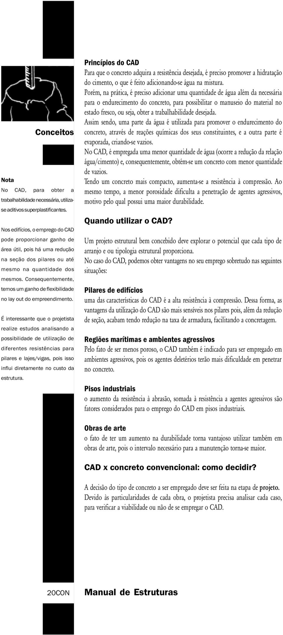 Consequentemente, temos um ganho de flexibilidade no lay out do empreendimento.