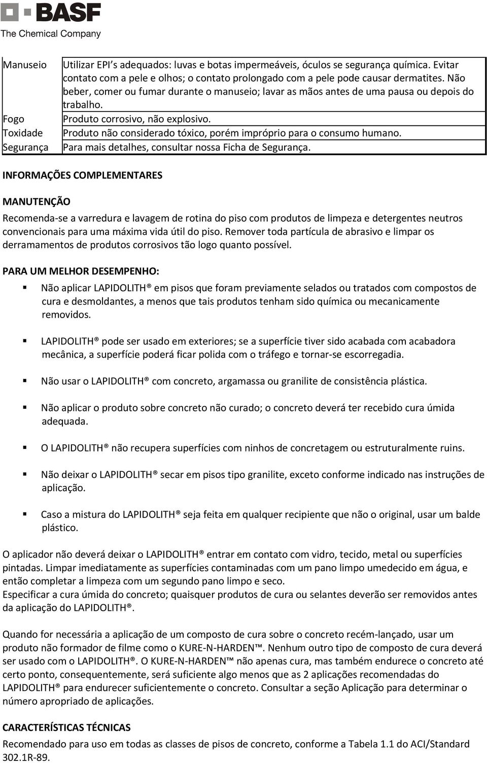 Produto corrosivo, não explosivo. Produto não considerado tóxico, porém impróprio para o consumo humano. Para mais detalhes, consultar nossa Ficha de Segurança.