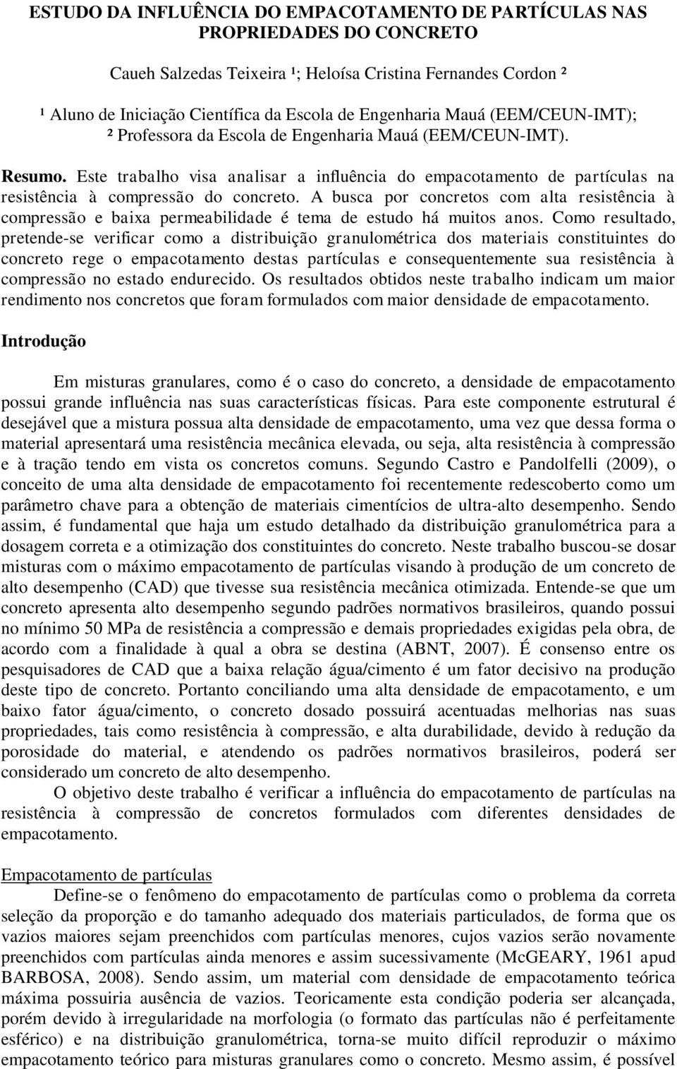 A busca por concretos com alta resistência à compressão e baixa permeabilidade é tema de estudo há muitos anos.