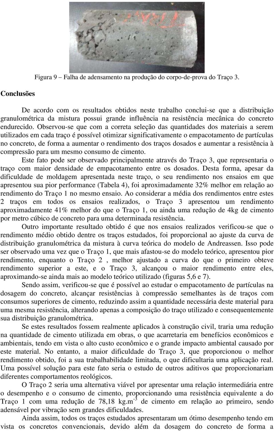 Observou-se que com a correta seleção das quantidades dos materiais a serem utilizados em cada traço é possível otimizar significativamente o empacotamento de partículas no concreto, de forma a