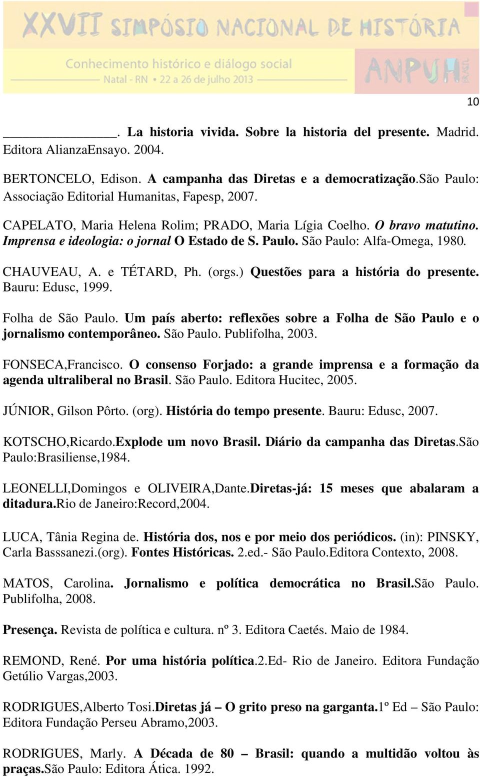 CHAUVEAU, A. e TÉTARD, Ph. (orgs.) Questões para a história do presente. Bauru: Edusc, 1999. Folha de São Paulo. Um país aberto: reflexões sobre a Folha de São Paulo e o jornalismo contemporâneo.