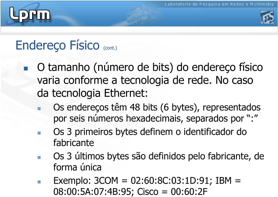 hexadecimais, separados por : Os 3 primeiros bytes definem o identificador do fabricante Os 3 últimos bytes