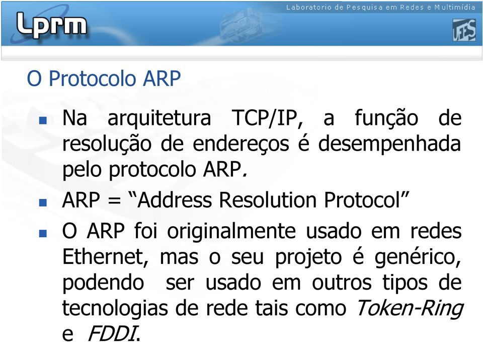 ARP = Address Resolution Protocol O ARP foi originalmente usado em redes