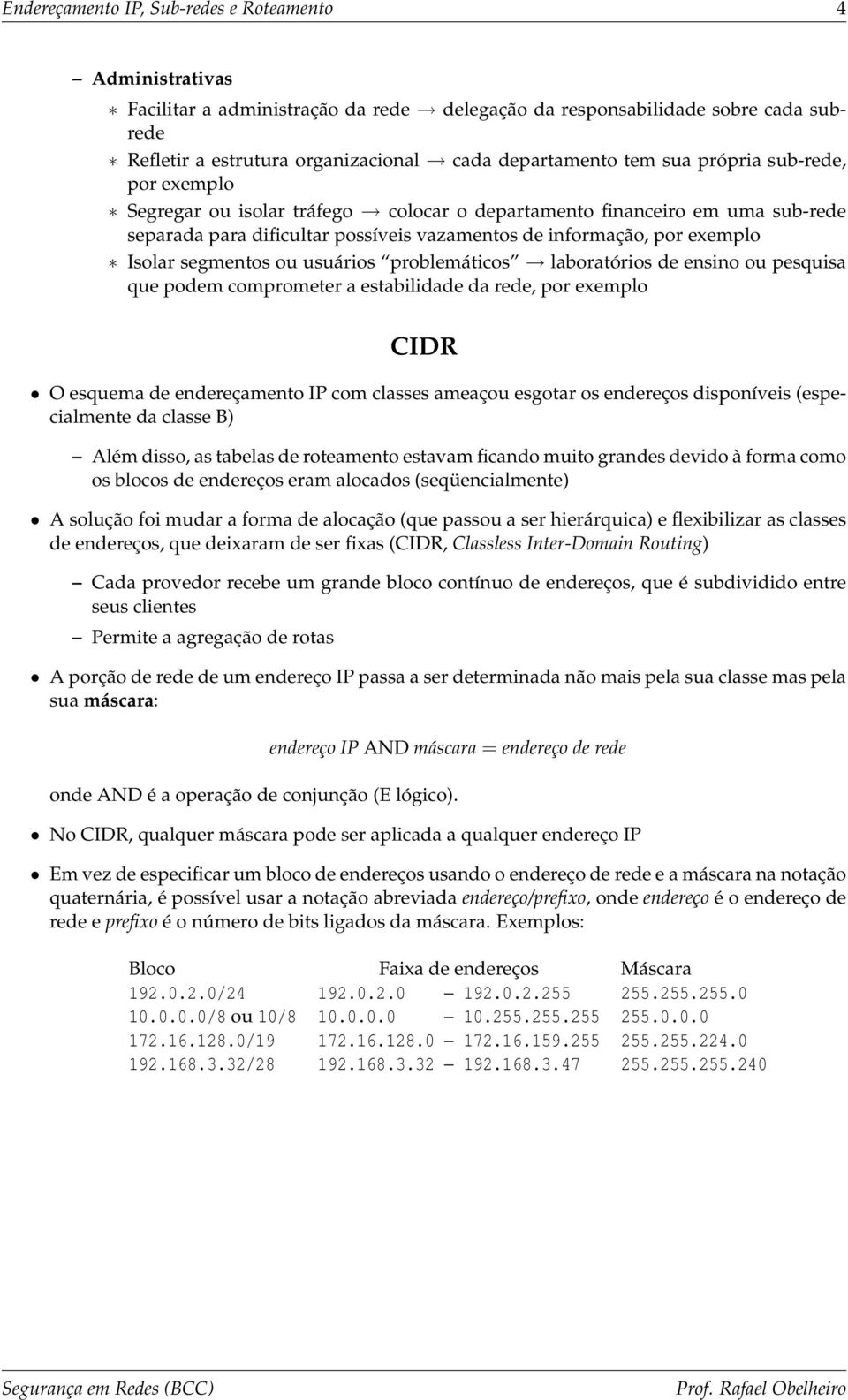 segmentos ou usuários problemáticos laboratórios de ensino ou pesquisa que podem comprometer a estabilidade da rede, por exemplo CIDR O esquema de endereçamento IP com classes ameaçou esgotar os