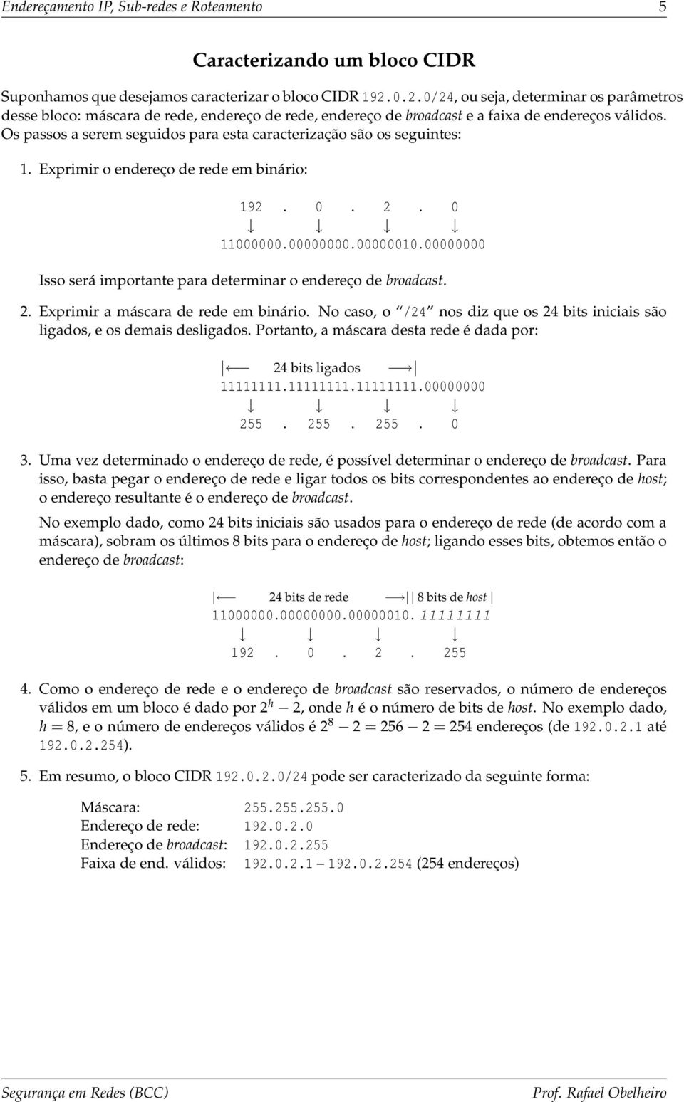 Os passos a serem seguidos para esta caracterização são os seguintes: 1. Exprimir o endereço de rede em binário: 192. 0. 2. 0 11000000. 00000000. 00000010.