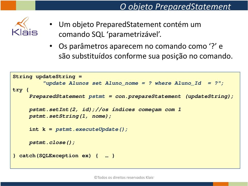 String updatestring = "update Alunos set Aluno_nome =? where Aluno_Id =?"; try { PreparedStatement pstmt = con.