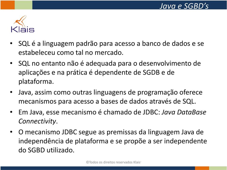 Java, assim como outras linguagens de programação oferece mecanismos para acesso a bases de dados através de SQL.