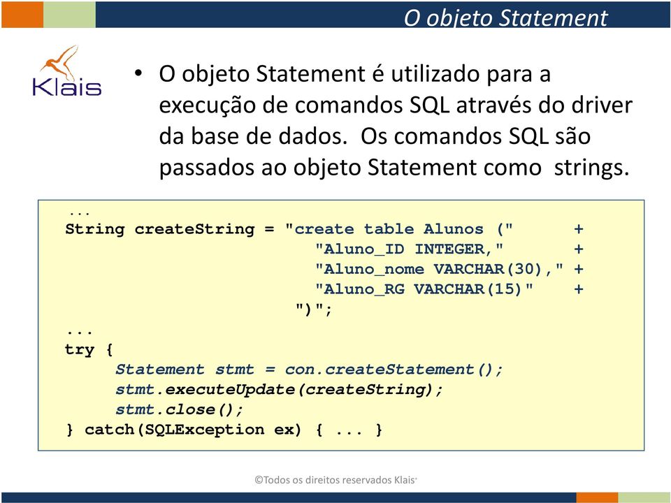 String createstring = "create table Alunos (" + "Aluno_ID INTEGER," + "Aluno_nome VARCHAR(30)," + "Aluno_RG