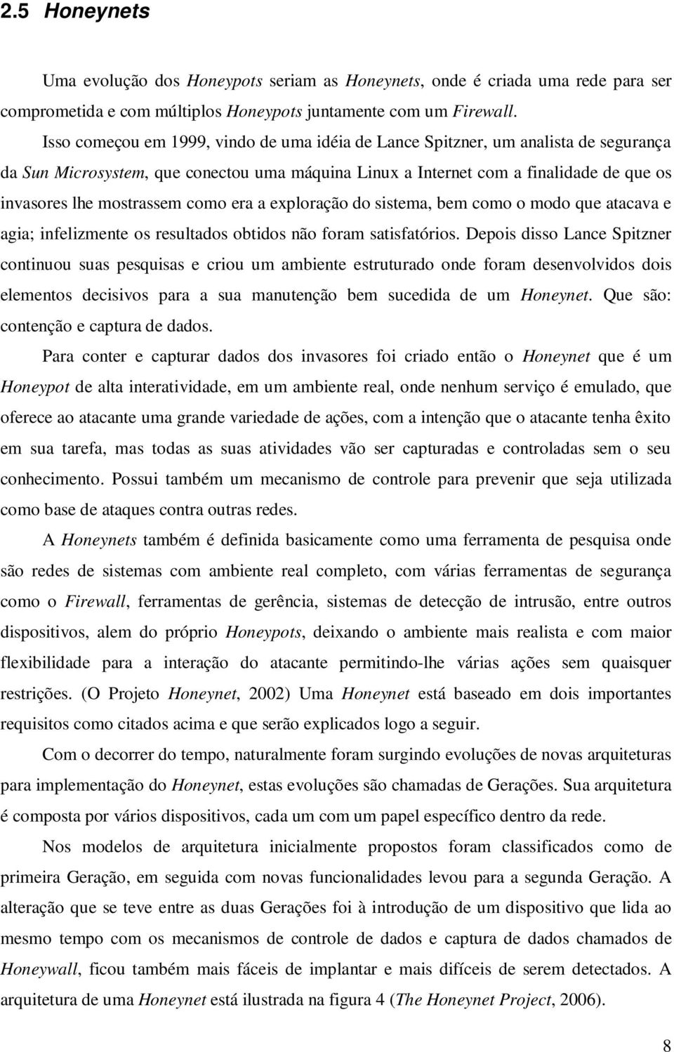 como era a exploração do sistema, bem como o modo que atacava e agia; infelizmente os resultados obtidos não foram satisfatórios.