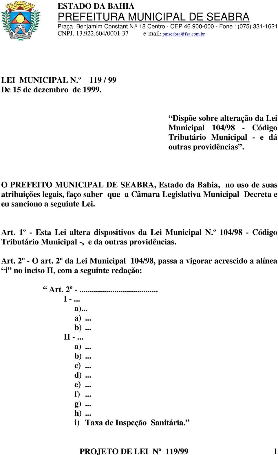 1º - Esta Lei altera dispositivos da Lei Municipal N.º 104/98 - Código Tributário Municipal -, e da outras providências. Art. 2º - O art.