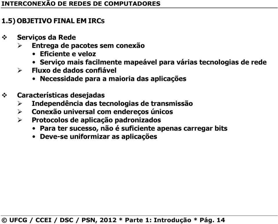 tecnologias de rede Fluxo de confiável Necessidade para a maioria das aplicações Características desejadas Independência das tecnologias