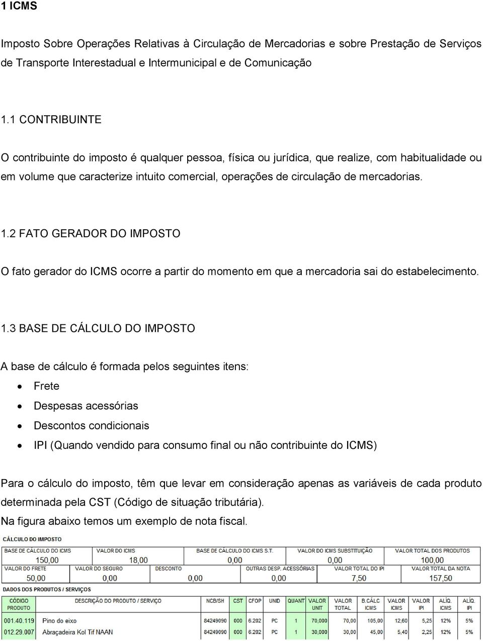 1.2 FATO GERADOR DO IMPOSTO O fato gerador do ICMS ocorre a partir do momento em que a mercadoria sai do estabelecimento. 1.