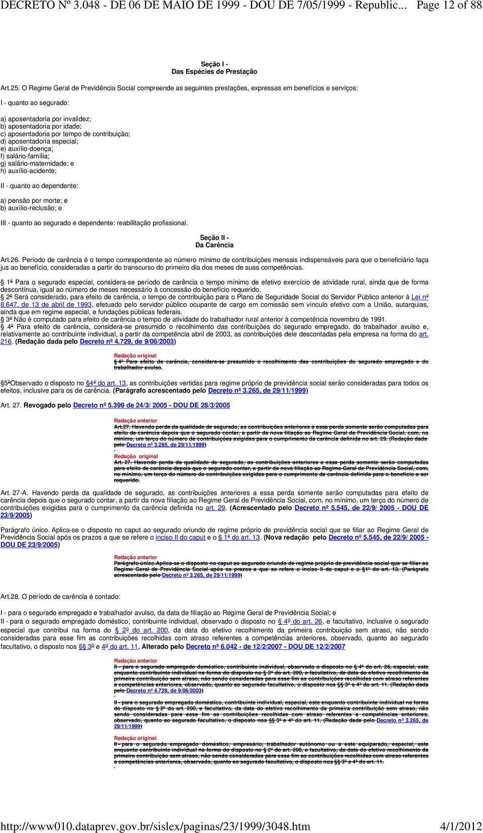 aposentadoria por tempo de contribuição; d) aposentadoria especial; e) auxílio-doença; f) salário-família; g) salário-maternidade; e h) auxílio-acidente; II - quanto ao dependente: a) pensão por