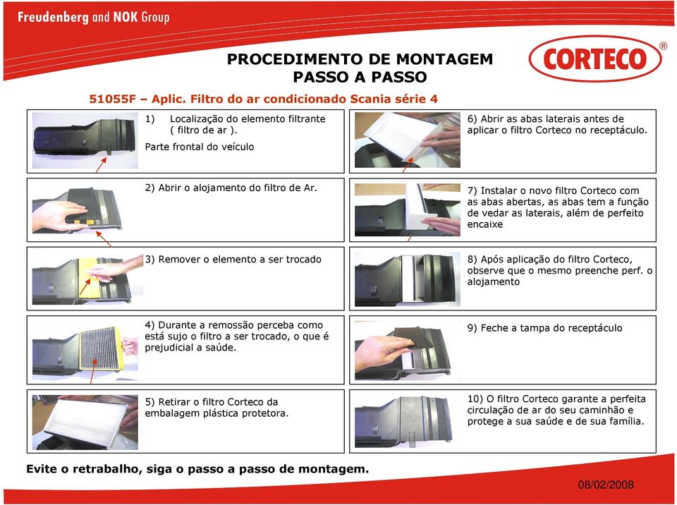 7) Instalar o novo filtro Corteco com as abas abertas, as abas tem a função de vedar as laterais, além de perfeito encaixe 3) Remover o elemento a ser trocado 8) Após aplicação do filtro Corteco,