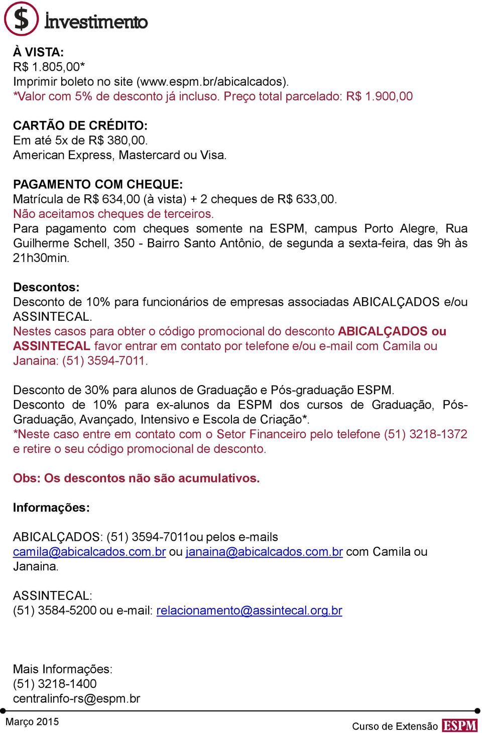 Para pagamento com cheques somente na ESPM, campus Porto Alegre, Rua Guilherme Schell, 350 - Bairro Santo Antônio, de segunda a sexta-feira, das 9h às 21h30min.