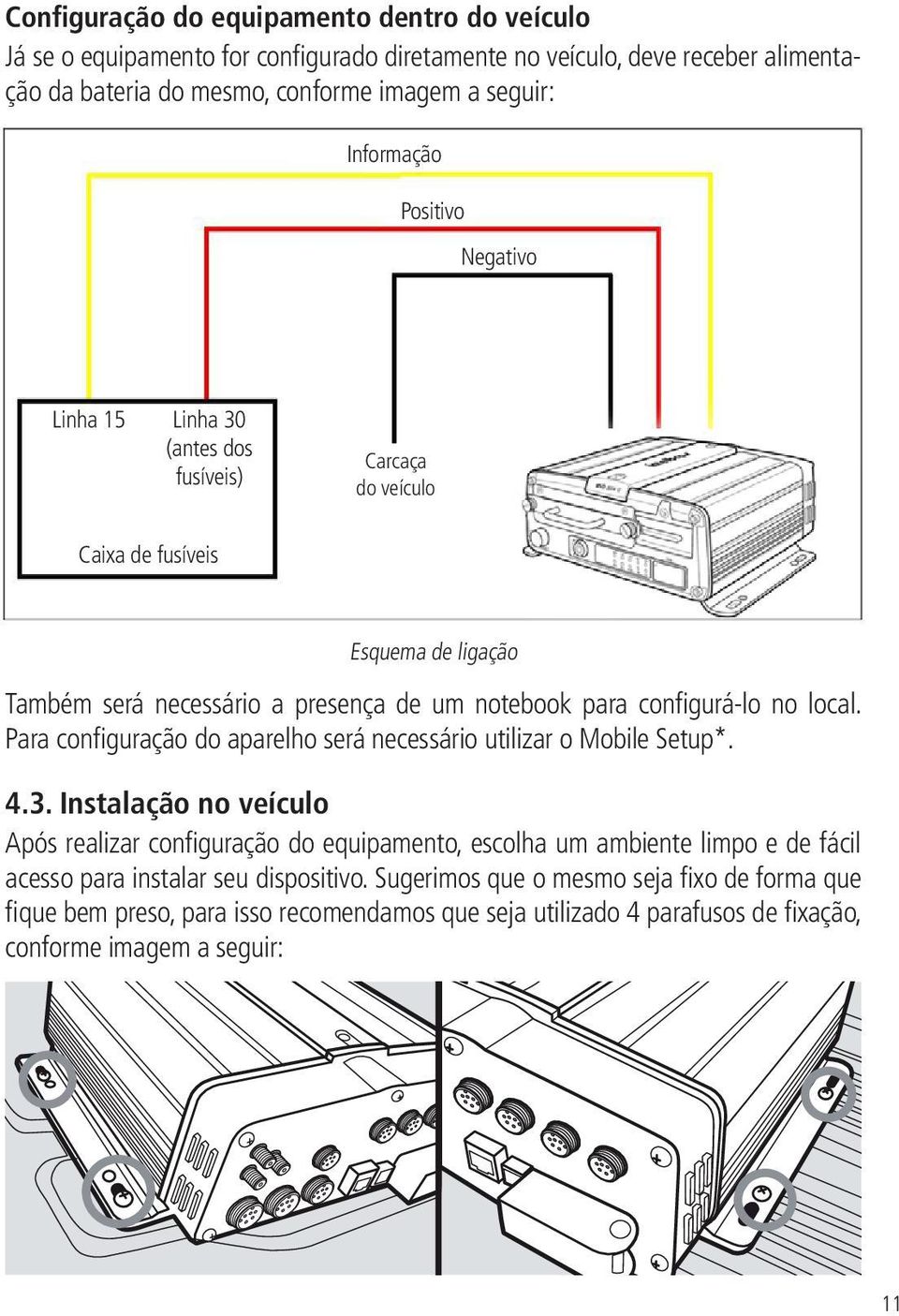 configurá-lo no local. Para configuração do aparelho será necessário utilizar o Mobile Setup*. 4.3.